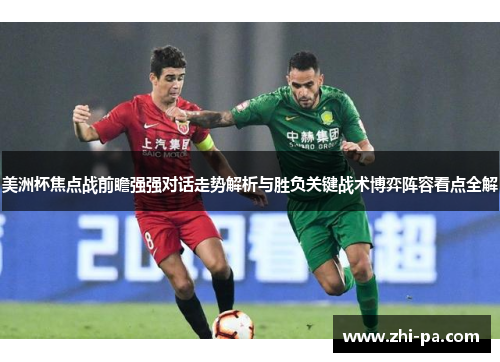 美洲杯焦点战前瞻强强对话走势解析与胜负关键战术博弈阵容看点全解