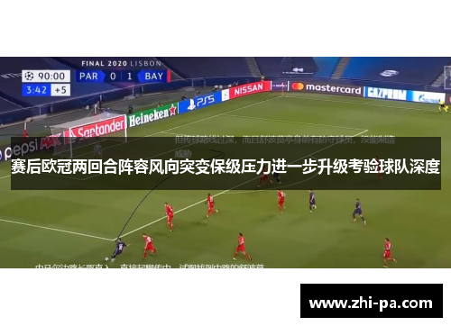 赛后欧冠两回合阵容风向突变保级压力进一步升级考验球队深度