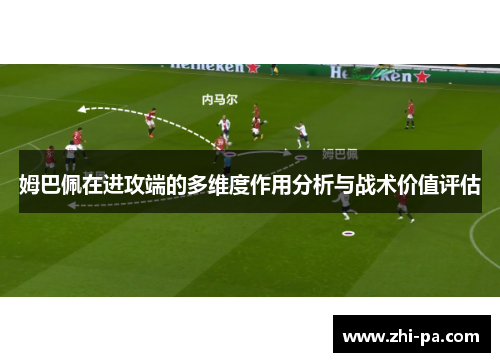 姆巴佩在进攻端的多维度作用分析与战术价值评估