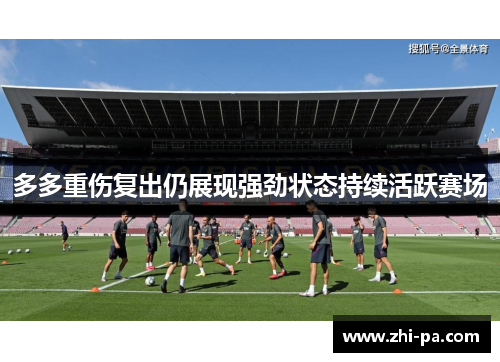 多多重伤复出仍展现强劲状态持续活跃赛场