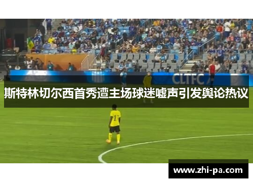 斯特林切尔西首秀遭主场球迷嘘声引发舆论热议