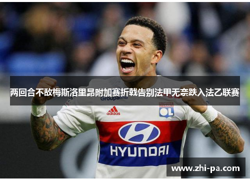 两回合不敌梅斯洛里昂附加赛折戟告别法甲无奈跌入法乙联赛