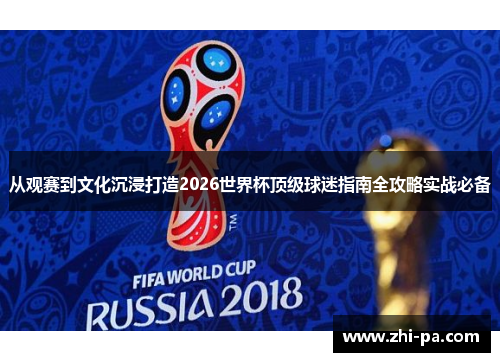 从观赛到文化沉浸打造2026世界杯顶级球迷指南全攻略实战必备
