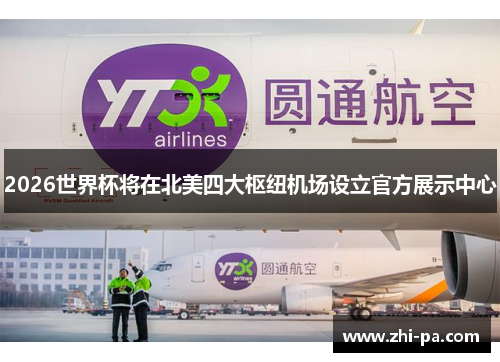 2026世界杯将在北美四大枢纽机场设立官方展示中心