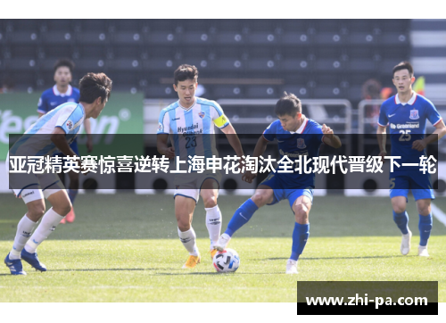 亚冠精英赛惊喜逆转上海申花淘汰全北现代晋级下一轮 亚冠精英赛惊喜逆转上海申花淘汰全北现代晋级下一轮