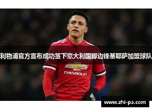 利物浦官方宣布成功签下意大利国脚边锋基耶萨加盟球队 利物浦官方宣布成功签下意大利国脚边锋基耶萨加盟球队