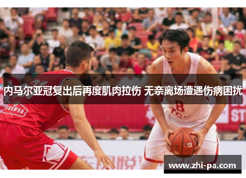 内马尔亚冠复出后再度肌肉拉伤 无奈离场遭遇伤病困扰 内马尔亚冠复出后再度肌肉拉伤 无奈离场遭遇伤病困扰