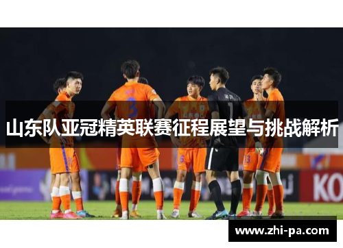 山东队亚冠精英联赛征程展望与挑战解析