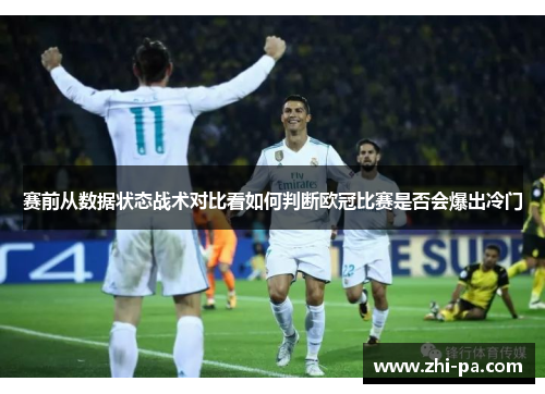 赛前从数据状态战术对比看如何判断欧冠比赛是否会爆出冷门 赛前从数据状态战术对比看如何判断欧冠比赛是否会爆出冷门