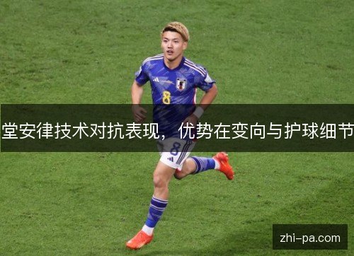堂安律技术对抗表现,优势在变向与护球细节 堂安律技术对抗表现,优势在变向与护球细节